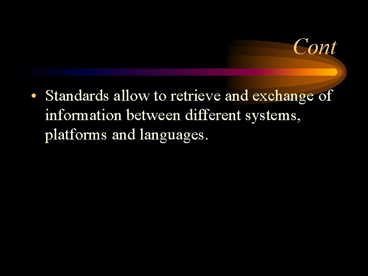 Cont • Standards allow to retrieve and exchange of information between different systems, platforms