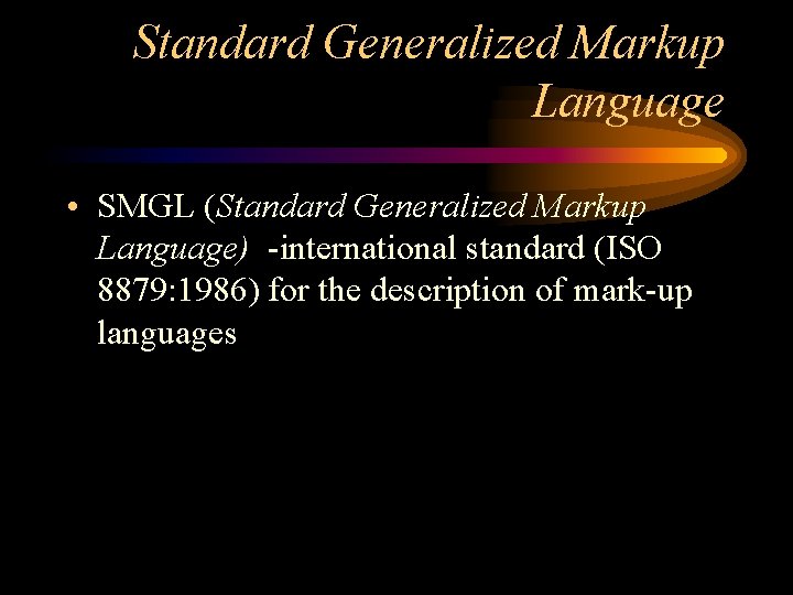 Standard Generalized Markup Language • SMGL (Standard Generalized Markup Language) -international standard (ISO 8879: