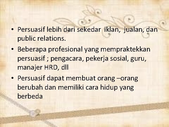  • Persuasif lebih dari sekedar iklan, jualan, dan public relations. • Beberapa profesional