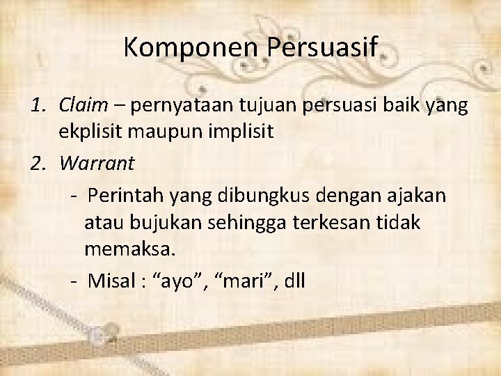 Komponen Persuasif 1. Claim – pernyataan tujuan persuasi baik yang ekplisit maupun implisit 2.