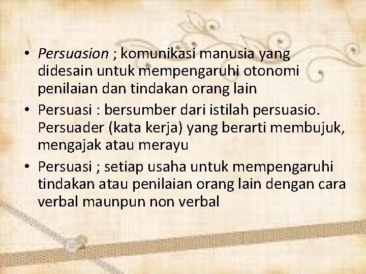  • Persuasion ; komunikasi manusia yang didesain untuk mempengaruhi otonomi penilaian dan tindakan