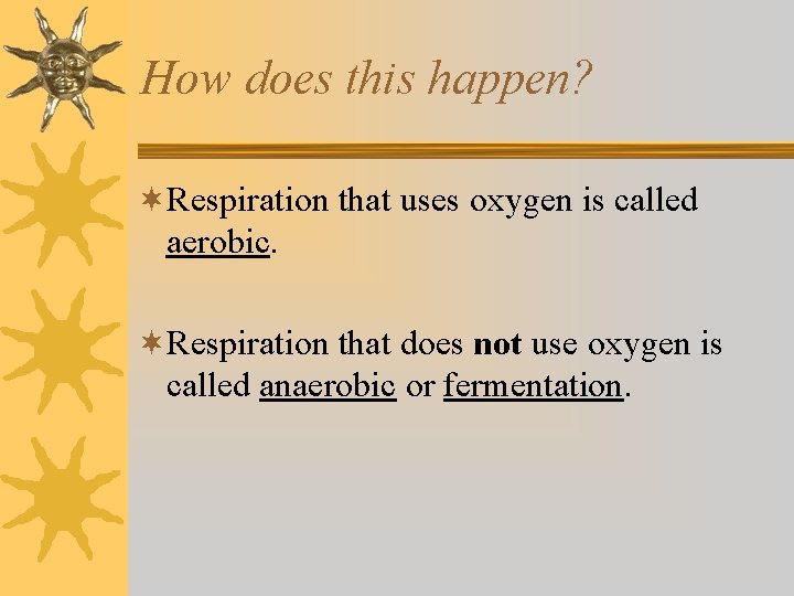 How does this happen? ¬Respiration that uses oxygen is called aerobic. ¬Respiration that does How does this happen? ¬Respiration that uses oxygen is called aerobic. ¬Respiration that does