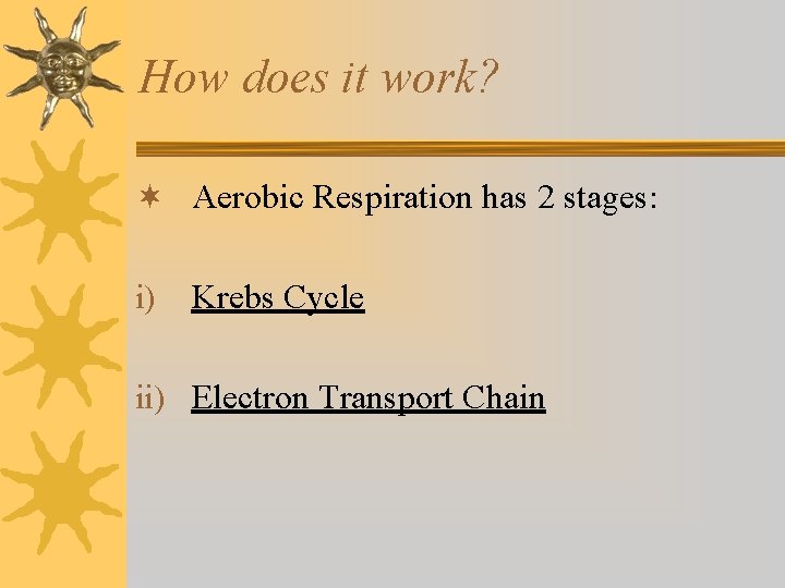 How does it work? ¬ Aerobic Respiration has 2 stages: i) Krebs Cycle ii) How does it work? ¬ Aerobic Respiration has 2 stages: i) Krebs Cycle ii)