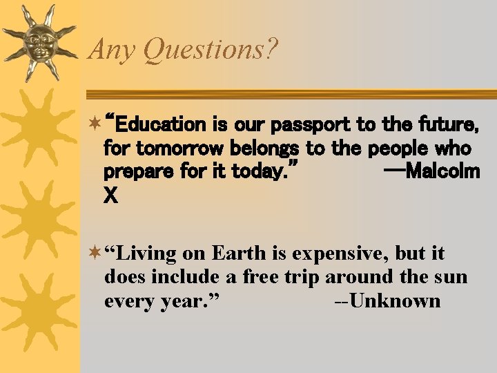Any Questions? ¬“Education is our passport to the future, for tomorrow belongs to the Any Questions? ¬“Education is our passport to the future, for tomorrow belongs to the