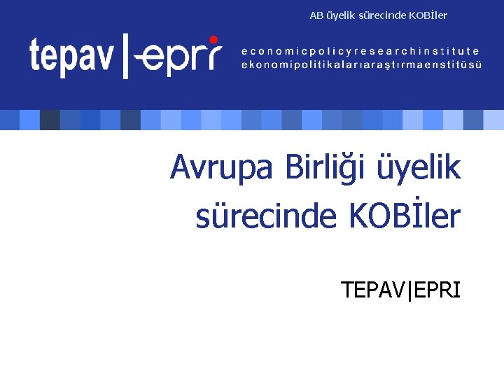 AB üyelik sürecinde KOBİler Avrupa Birliği üyelik sürecinde KOBİler TEPAV|EPRI 