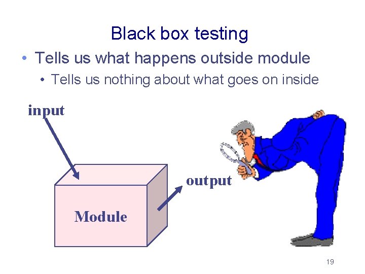 Black box testing • Tells us what happens outside module • Tells us nothing Black box testing • Tells us what happens outside module • Tells us nothing