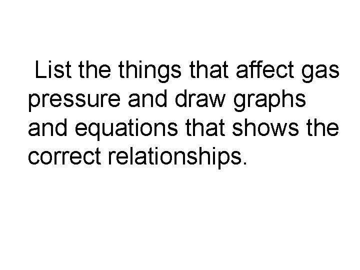 List the things that affect gas pressure and draw graphs and equations that shows