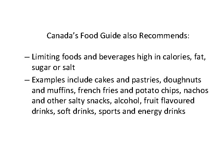 Canada’s Food Guide also Recommends: – Limiting foods and beverages high in calories, fat,