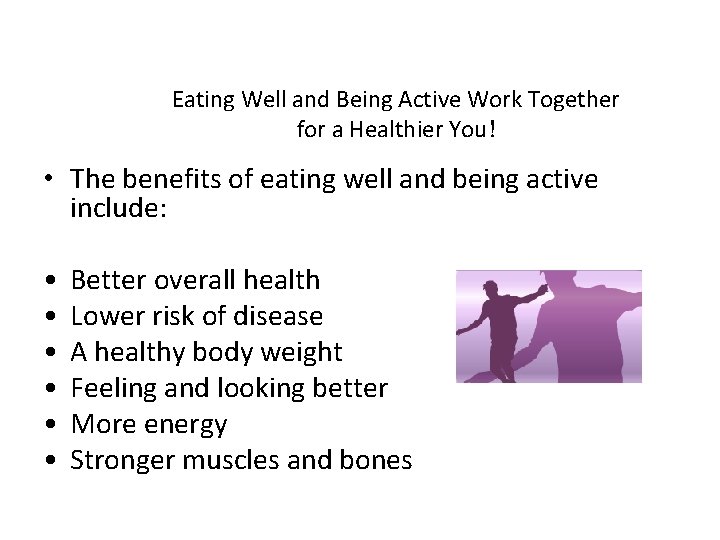 Eating Well and Being Active Work Together for a Healthier You! • The benefits