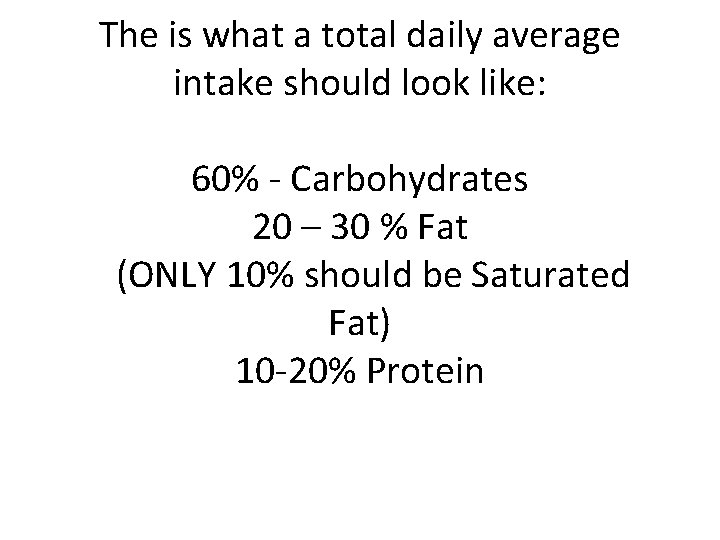 The is what a total daily average intake should look like: 60% - Carbohydrates