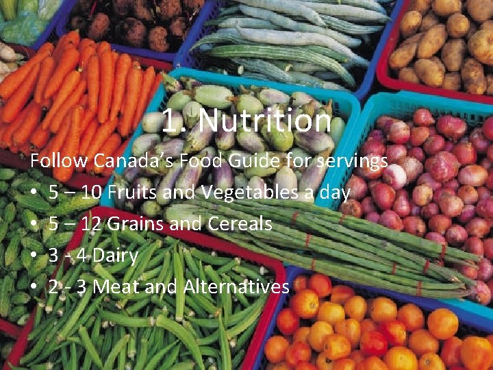 1. Nutrition Follow Canada’s Food Guide for servings • 5 – 10 Fruits and