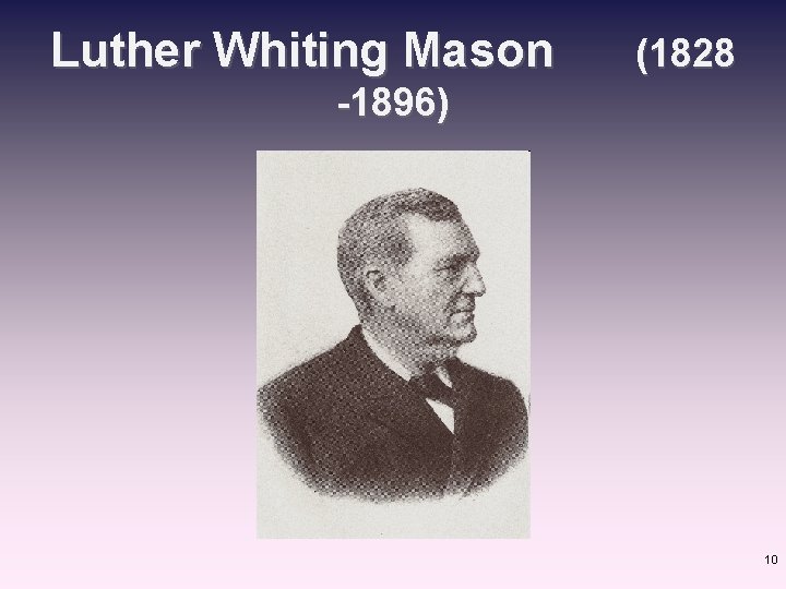 Luther Whiting Mason (1828 -1896) 10 
