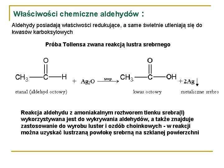 Właściwości chemiczne aldehydów : Aldehydy posiadają właściwości redukujące, a same świetnie utleniają się do