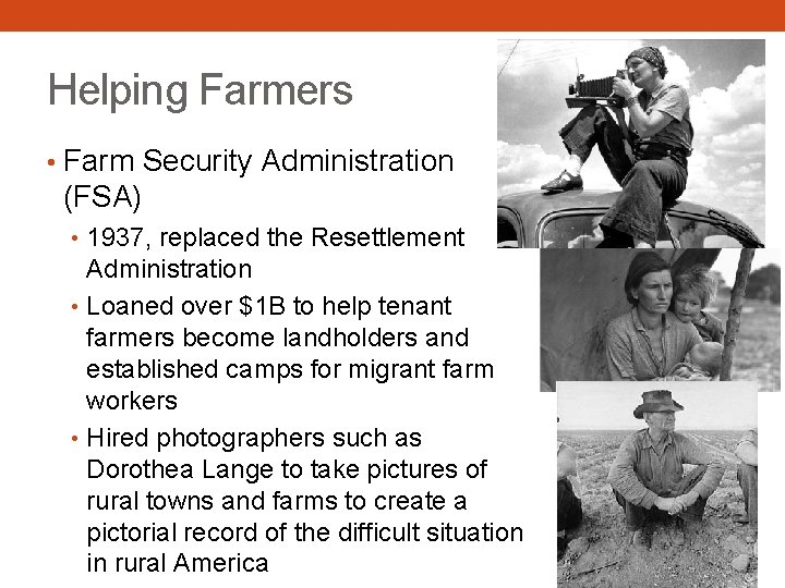 Helping Farmers • Farm Security Administration (FSA) • 1937, replaced the Resettlement Administration •