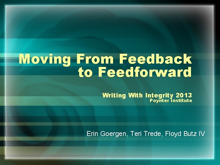 Moving From Feedback to Feedforward Writing With Integrity 2013 Poynter Institute Erin Goergen, Teri