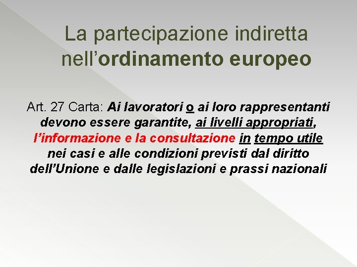 La partecipazione indiretta nell’ordinamento europeo Art. 27 Carta: Ai lavoratori o ai loro rappresentanti