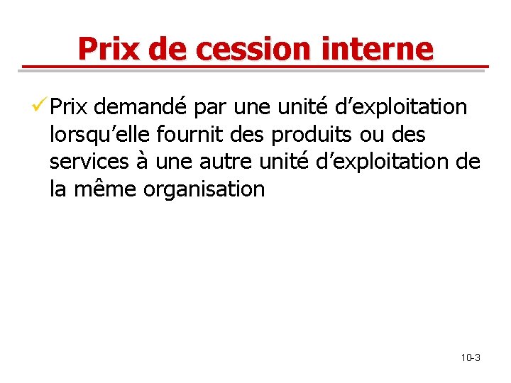 Prix de cession interne ü Prix demandé par une unité d’exploitation lorsqu’elle fournit des Prix de cession interne ü Prix demandé par une unité d’exploitation lorsqu’elle fournit des