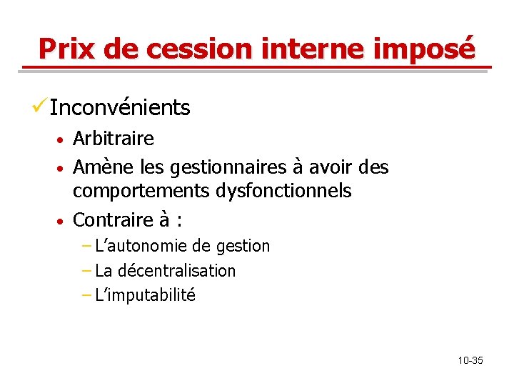 Prix de cession interne imposé ü Inconvénients Arbitraire • Amène les gestionnaires à avoir Prix de cession interne imposé ü Inconvénients Arbitraire • Amène les gestionnaires à avoir