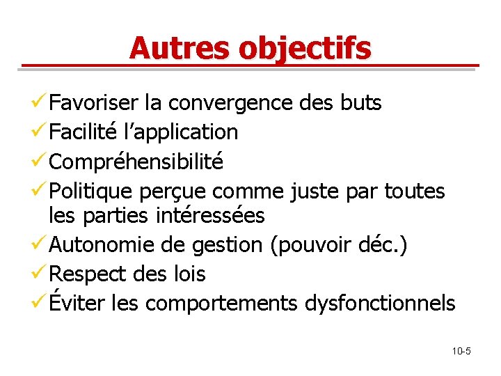Autres objectifs ü Favoriser la convergence des buts ü Facilité l’application ü Compréhensibilité ü Autres objectifs ü Favoriser la convergence des buts ü Facilité l’application ü Compréhensibilité ü