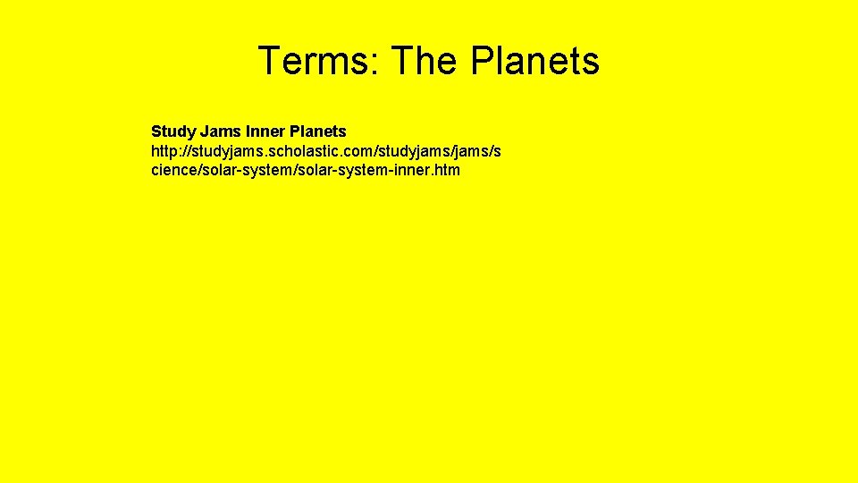 Terms: The Planets Study Jams Inner Planets http: //studyjams. scholastic. com/studyjams/s cience/solar-system-inner. htm 