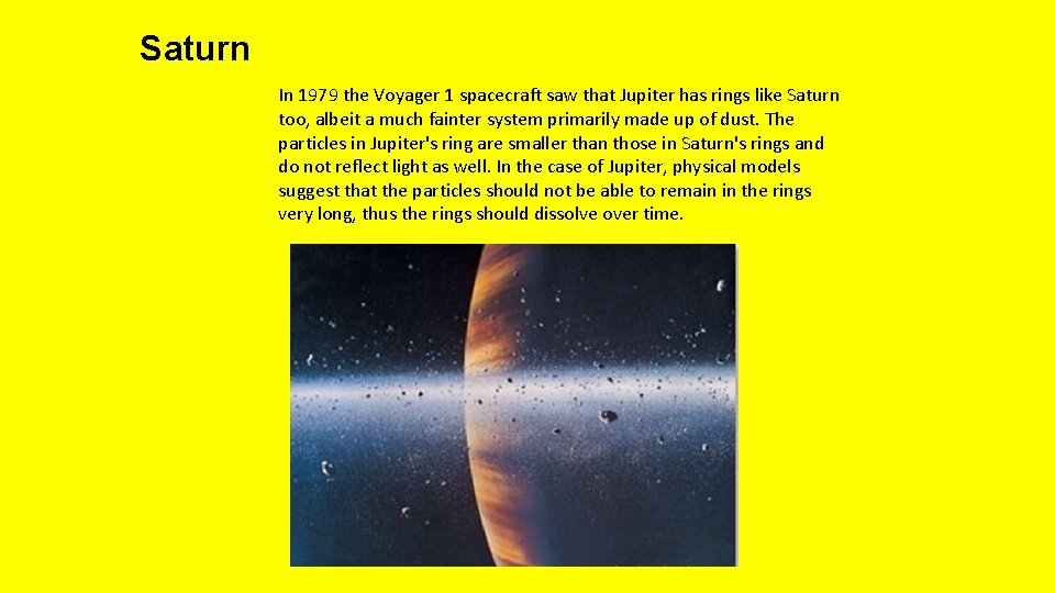 Saturn In 1979 the Voyager 1 spacecraft saw that Jupiter has rings like Saturn