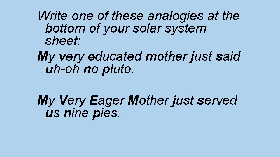 Write one of these analogies at the bottom of your solar system sheet: My