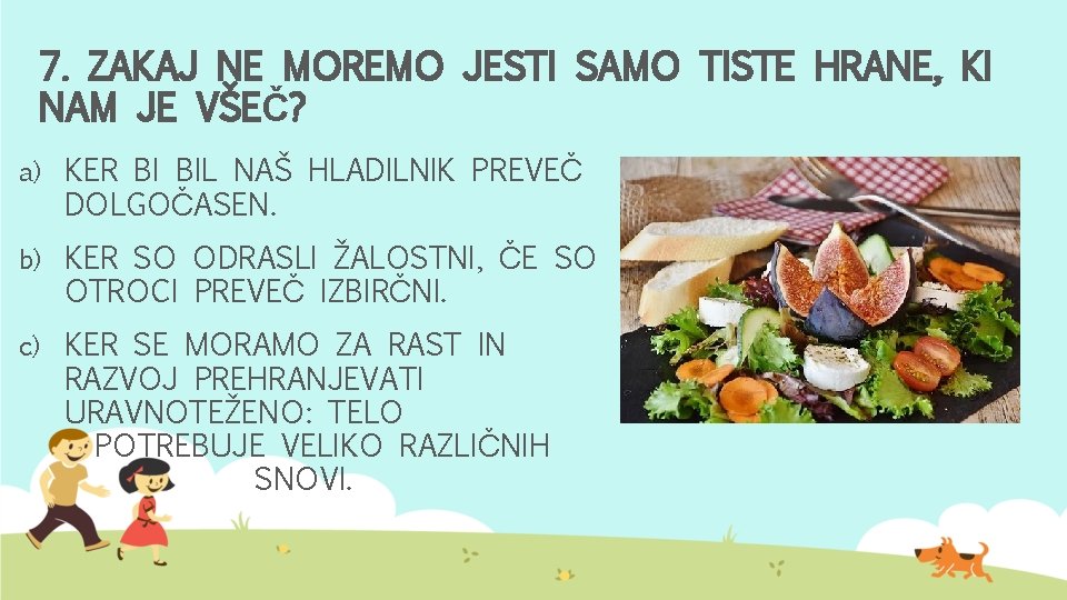 7. ZAKAJ NE MOREMO JESTI SAMO TISTE HRANE, KI NAM JE VŠEČ? a) KER