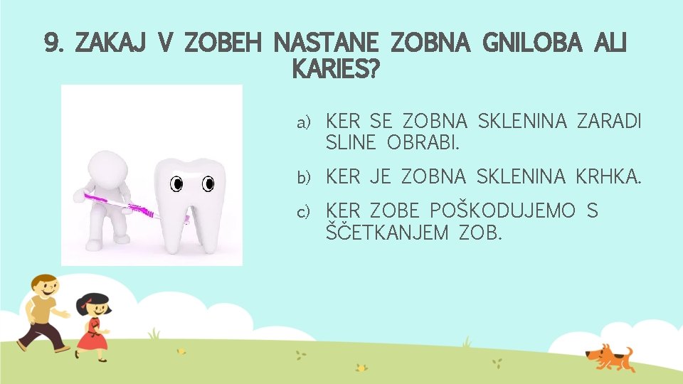 9. ZAKAJ V ZOBEH NASTANE ZOBNA GNILOBA ALI KARIES? a) KER SE ZOBNA SKLENINA