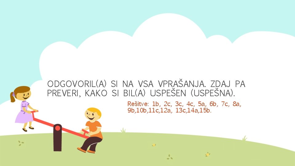 ODGOVORIL(A) SI NA VSA VPRAŠANJA. ZDAJ PA PREVERI, KAKO SI BIL(A) USPEŠEN (USPEŠNA). Rešitve: