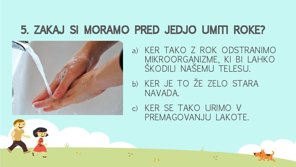 5. ZAKAJ SI MORAMO PRED JEDJO UMITI ROKE? a) KER TAKO Z ROK ODSTRANIMO