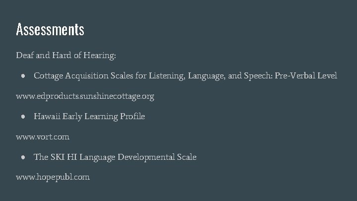 Assessments Deaf and Hard of Hearing: ● Cottage Acquisition Scales for Listening, Language, and