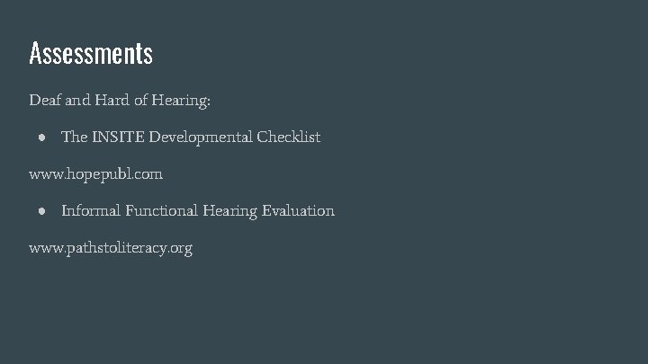 Assessments Deaf and Hard of Hearing: ● The INSITE Developmental Checklist www. hopepubl. com