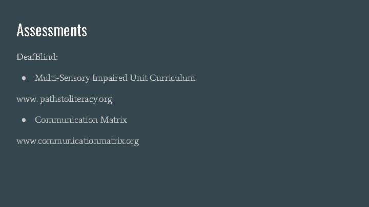 Assessments Deaf. Blind: ● Multi-Sensory Impaired Unit Curriculum www. pathstoliteracy. org ● Communication Matrix