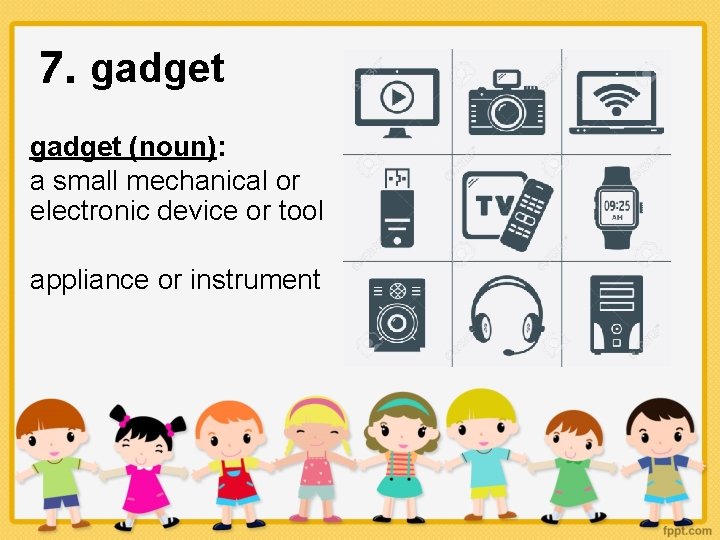 7. gadget (noun): a small mechanical or electronic device or tool appliance or instrument