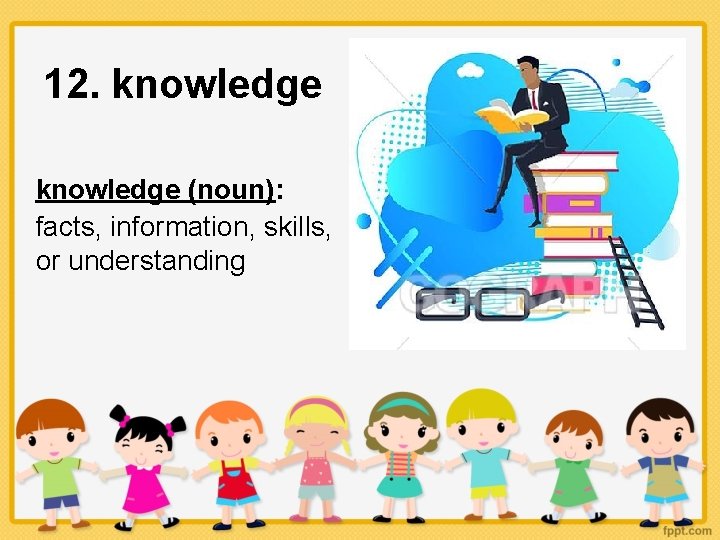12. knowledge (noun): facts, information, skills, or understanding 