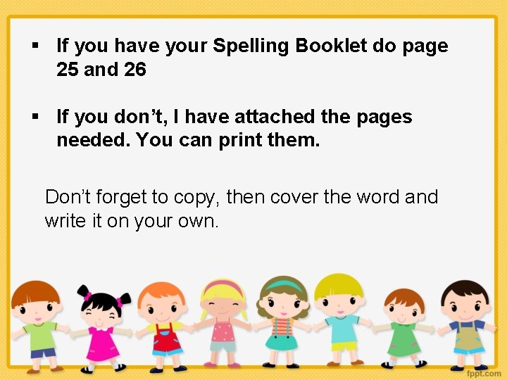 § If you have your Spelling Booklet do page 25 and 26 § If