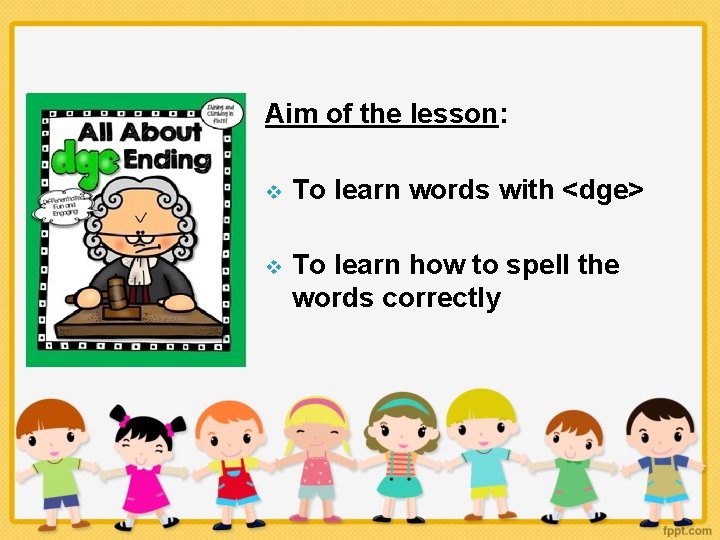 Aim of the lesson: v To learn words with <dge> v To learn how