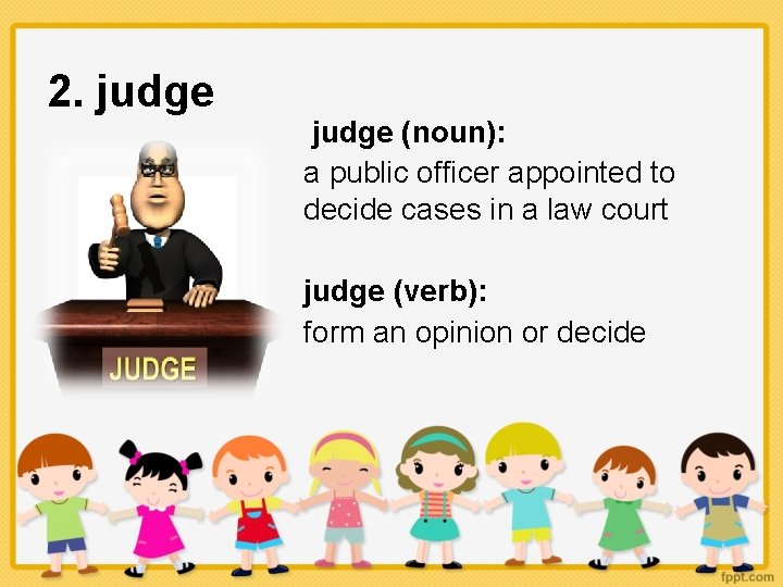 2. judge (noun): a public officer appointed to decide cases in a law court