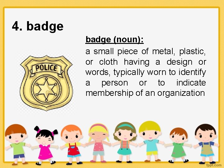4. badge (noun): a small piece of metal, plastic, or cloth having a design