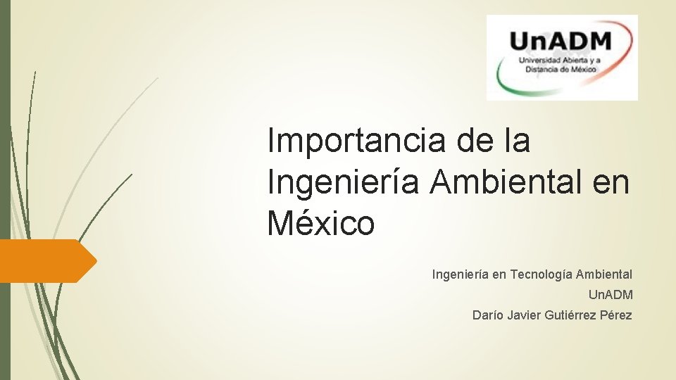 Importancia de la Ingeniería Ambiental en México Ingeniería en Tecnología Ambiental Un. ADM Darío