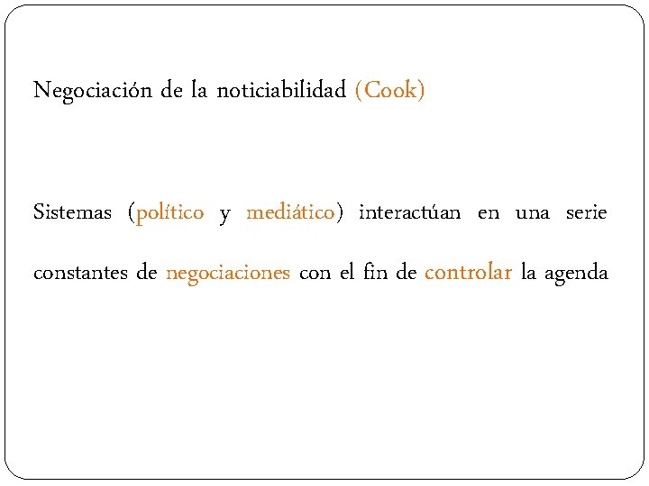 Negociación de la noticiabilidad (Cook) Sistemas (político y mediático) interactúan en una serie constantes