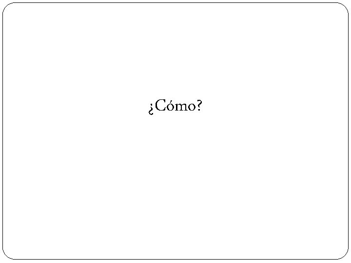 ¿Cómo? 