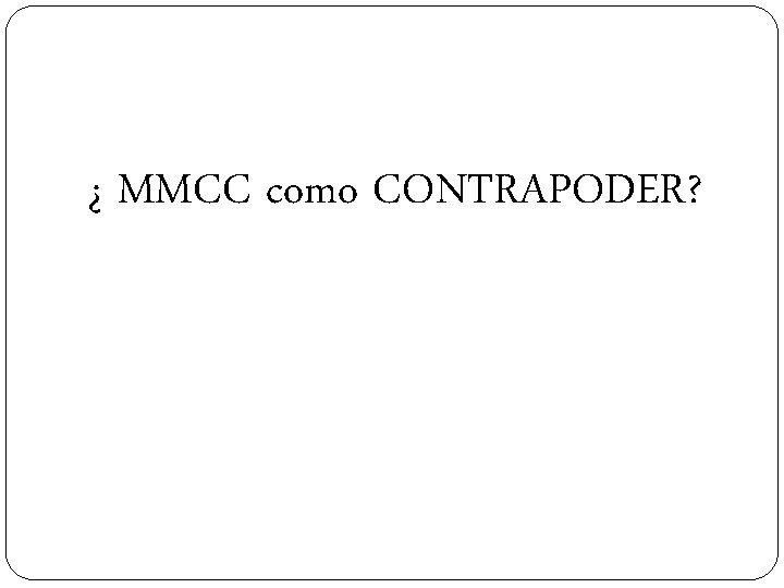 ¿ MMCC como CONTRAPODER? 