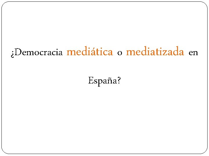 ¿Democracia mediática o mediatizada en España? 