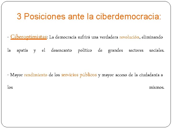 3 Posiciones ante la ciberdemocracia: - Ciberoptimistas: La democracia sufrirá una verdadera revolución, eliminando