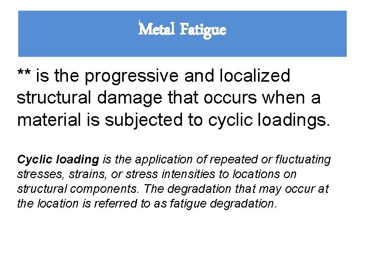 Metal Fatigue ** is the progressive and localized structural damage that occurs when a