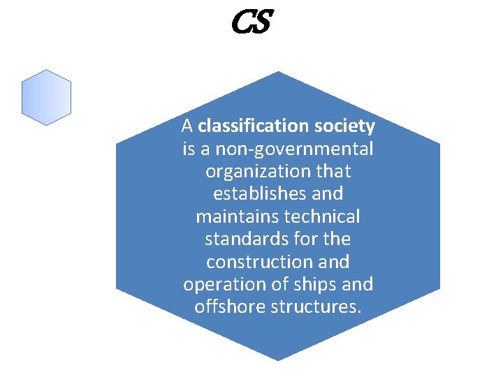 CS A classification society is a non-governmental organization that establishes and maintains technical standards
