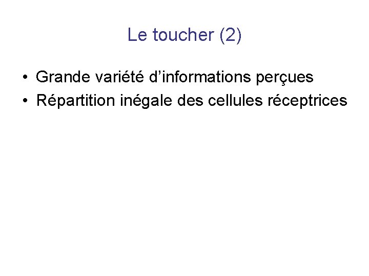 Le toucher (2) • Grande variété d’informations perçues • Répartition inégale des cellules réceptrices Le toucher (2) • Grande variété d’informations perçues • Répartition inégale des cellules réceptrices