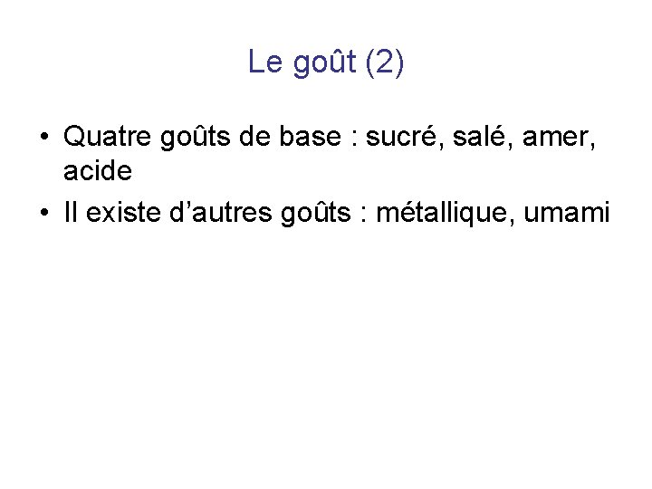 Le goût (2) • Quatre goûts de base : sucré, salé, amer, acide • Le goût (2) • Quatre goûts de base : sucré, salé, amer, acide •