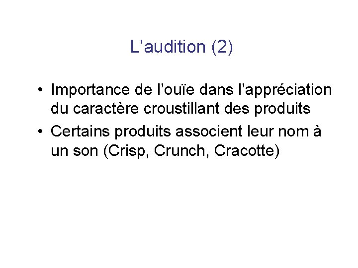 L’audition (2) • Importance de l’ouïe dans l’appréciation du caractère croustillant des produits • L’audition (2) • Importance de l’ouïe dans l’appréciation du caractère croustillant des produits •